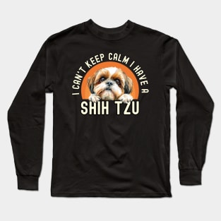 I Can't Keep Calm I Have A Shih Tzu Long Sleeve T-Shirt